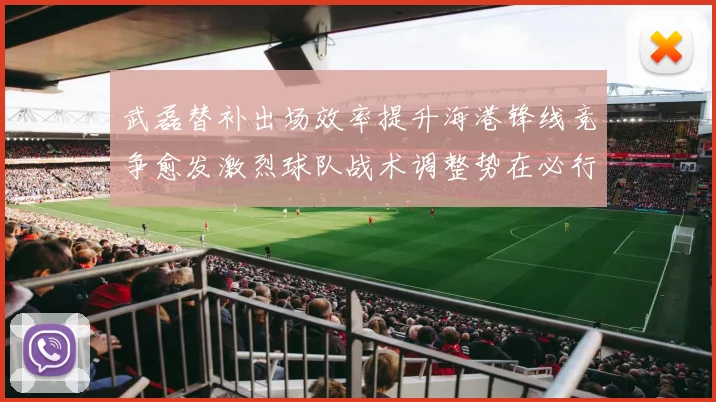 武磊替补出场效率提升海港锋线竞争愈发激烈球队战术调整势在必行